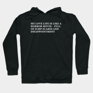 My love life is like a horror movie - full of jump scares and disappointment Hoodie